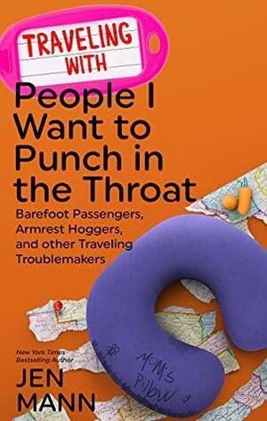 Traveling with People I Want to Punch in the Throat by Jen Mann