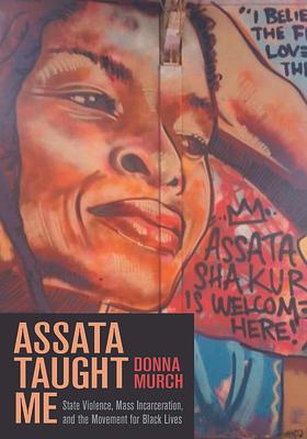 Assata Taught Me: State Violence, Mass Incarceration, and the Movement for Black Lives by Donna Murch
