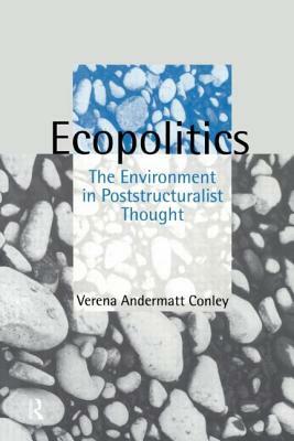 Ecopolitics: The Environment in Poststructuralist Thought by Verena Andermatt Conley