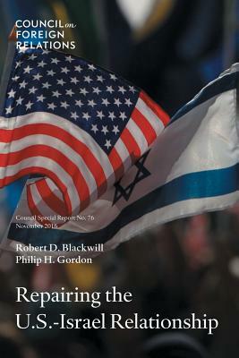 Repairing the U.S.-Israel Relationship by Robert D. Blackwill, Philip H. Gordon