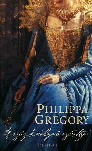 A szűz királynő szeretője by Philippa Gregory