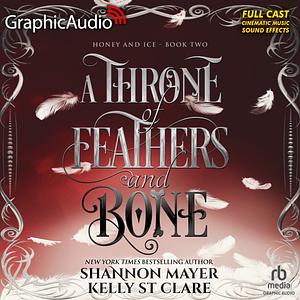 A Throne of Feathers and Bone [Dramatized Adaptation]: Honey and Ice 2 by Shannon Mayer, Kelly St. Clare