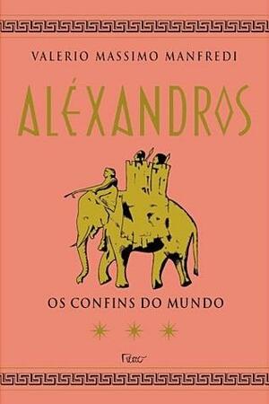 Aléxandros: Os Confins Do Mundo by Mario Fondelli, Valerio Massimo Manfredi