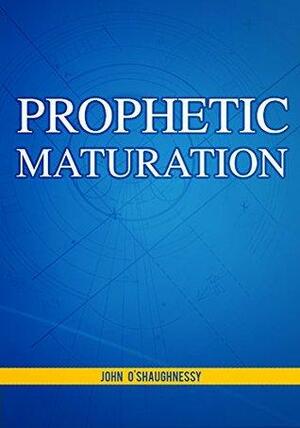 Prophetic Maturation by John O'Shaughnessy, Mike Bickle