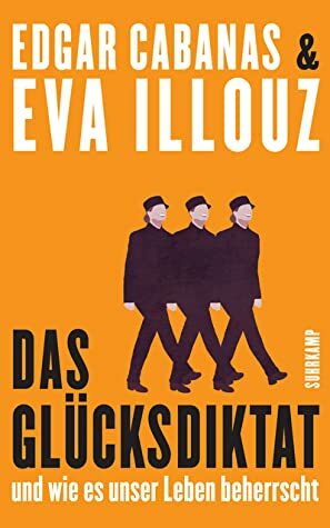 Das Glücksdiktat - Und wie es unser Leben beherrscht by Eva Illouz, Edgar Cabanas