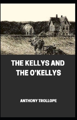 The Kellys and the O'Kellys [Annotated] by Anthony Trollope