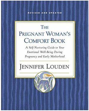 Pregnant Woman's Comort Book: A Self-Nurturing Guide to Your Emotional Well-Being During Pregnancy and Early Motherhood by Jennifer Louden