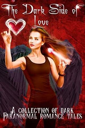 The Dark Side of Love: A Collection of Dark Paranormal Romance Tales by Kat Parrish, Ashley Ford, Ashley Brion, B Luna Covello, S.K. Gregory, Kat Gracey