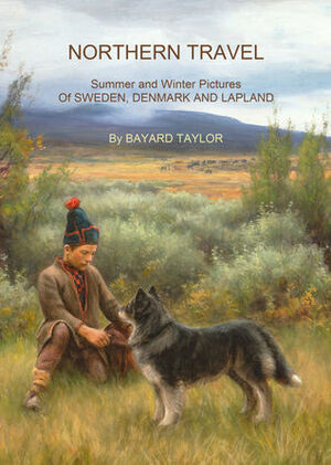 Northern Travel: Summer and Winter Pictures Of Sweden, Denmark and Lapland by Bayard Taylor, Mathias Larsen