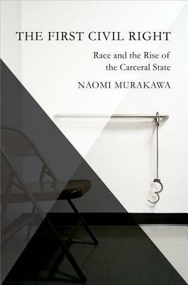 The First Civil Right: How Liberals Built Prison America by Naomi Murakawa