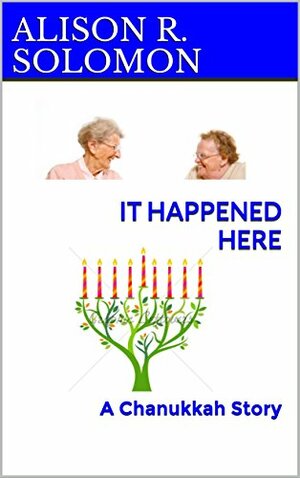 It Happened Here: A Chanukkah Story by Alison R. Solomon