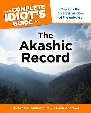 The Complete Idiot's Guide to the Akashic Record: Tap into the Timeless Wisdom of the Universe (Complete Idiot's Guides by Synthia Andrews, Colin Andrews, Colin Andrews