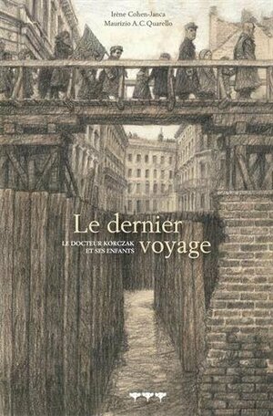 Le dernier voyage: Le docteur Korczak et ses enfants by Irène Cohen-Janca, Maurizio A.C. Quarello