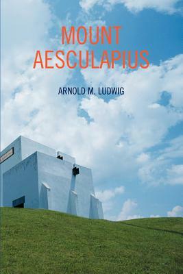 Mount Aesculapius by Arnold M. Ludwig