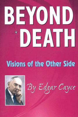 Beyond Death: Visions of the Other Side by Edgar Cayce