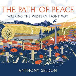 The Path of Peace: Walking the Western Front Way by Anthony Seldon