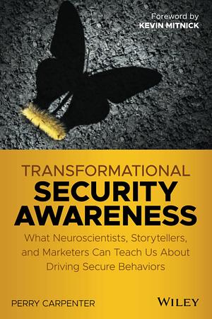 Transformational Security Awareness: What Neuroscientists, Storytellers, and Marketers Can Teach Us About Driving Secure Behaviors by Perry Carpenter