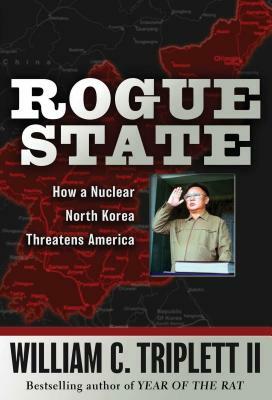 Rogue State: How a Nuclear North Korea Threatens America by William C. Triplett