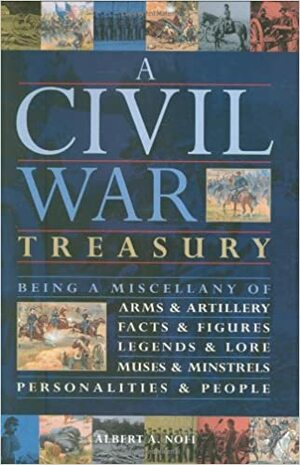 A Civil War Treasury: Being a Miscellany of Arms and Artillery, Facts and Figures, Legends and Lore, Muses and Minstrels, Personalities and People by Alfred A. Nofi, Alfred A. Nofi
