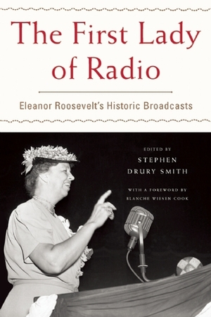 The First Lady of Radio: Eleanor Roosevelt's Historic Broadcasts by Stephen Drury Smith, Blanche Wiesen Cook