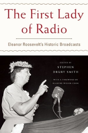 The First Lady of Radio: Eleanor Roosevelt's Historic Broadcasts by Blanche Wiesen Cook, Stephen Drury Smith