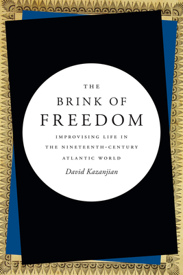 The Brink of Freedom: Improvising Life in the Nineteenth-Century Atlantic World by David Kazanjian