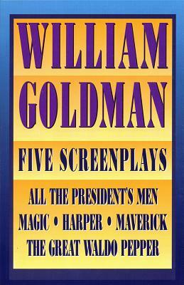 William Goldman: Five Screenplays with Essays by William Goldman