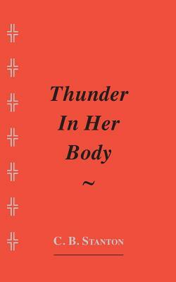 Thunder In Her Body by C. B. Stanton