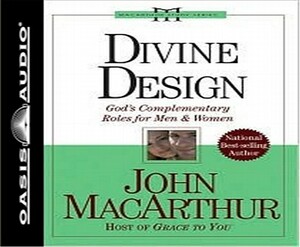 Divine Design: God's Complementary Roles for Men and Women by John MacArthur