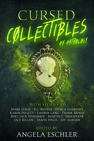 Cursed Collectibles: An Anthology by Angela Eschler, Steve Ruskin, Lauryn Christopher, Lauren Lang, Tanya Hales, Martin L. Shoemaker, Karen Pellett, A.J. Mayall, Frank Morin, Jen Bair, Shannon Fox, Jo Schneider, Jace Killan, Chris Abela, Martin Greening, Kelly Lynn Colby, Heidi A. Wilde, Mark Leslie, Jessica Guernsey, D.J. Butler, Joy Auburn, Gama Ray Martinez, Mike Jack Stoumbos, John D. Payne