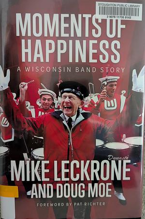 Moments of Happiness: A Wisconsin Band Story by Mike Leckrone, Doug Moe