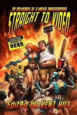 Straight to Video: An Anthology of B Movie Awesomeness by Kent Hill