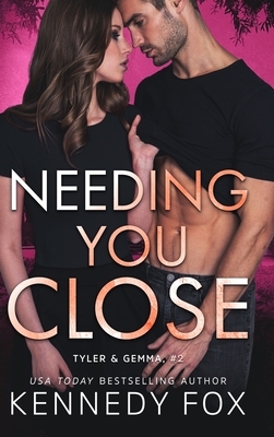 Needing You Close: Tyler & Gemma #2 by Kennedy Fox