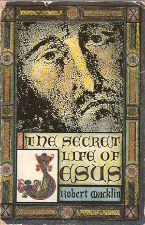 The Secret Life Of Jesus by Robert Macklin