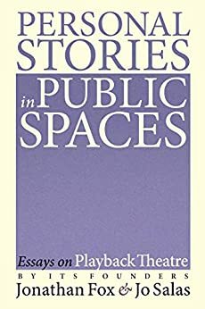 Personal Stories in Public Spaces: Essays on Playback Theatre by Its Founders by Jonathan Fox, Jo Salas