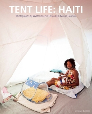 Tent Life: Haiti by Alejandro Castellote, Wyatt Gallery, Ivan De La Nuez, Edwidge Danticat