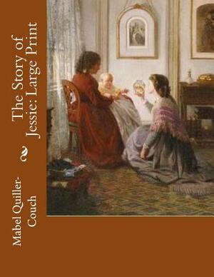 The Story of Jessie: Large Print by Mabel Quiller-Couch