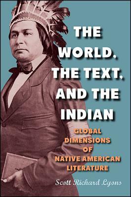 The World, the Text, and the Indian: Global Dimensions of Native American Literature by 