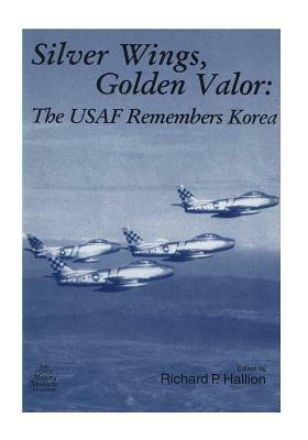 Silver Wings, Golden Valor: The USAF Remembers Korea by U. S. Air Force, Office of Air Force History