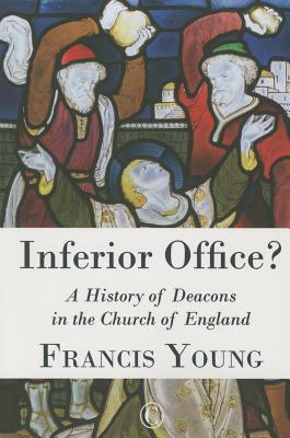 Inferior Office: A History of Deacons in the Church of England by Francis Young