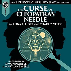 The Curse of Cleopatra's Needle by Anna Elliott, Charles Veley