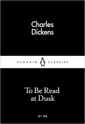 To Be Read at Dusk by Charles Dickens