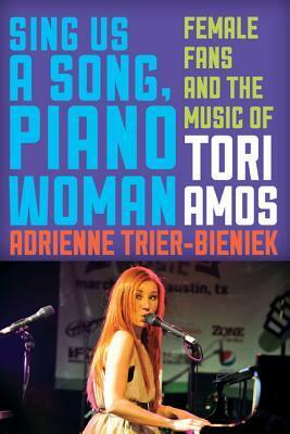 Sing Us a Song, Piano Woman: Female Fans and the Music of Tori Amos by Adrienne M. Trier-Bieniek