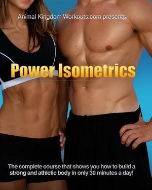 Power Isometrics: The Complete Course that allows you to Build a Strong and Athletic Body in only 30 minutes a Day! by David Nordmark