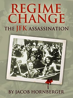 Regime Change: The JFK Assassination by Jacob Hornberger
