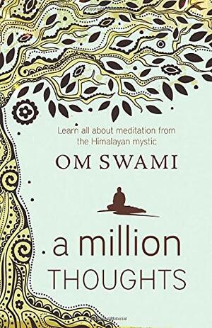 A Million Thoughts: Learn All about Meditation from a Himalayan Mystic by Om Swami