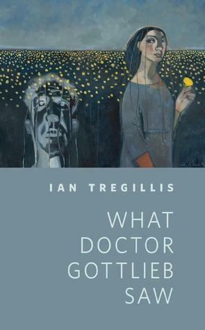 What Doctor Gottlieb Saw by Ian Tregillis