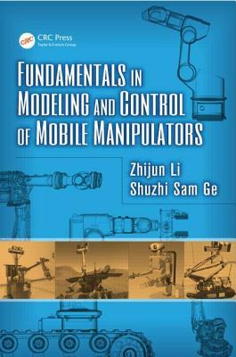 Fundamentals in Modeling and Control of Mobile Manipulators by Zhijun Li, Shuzhi Sam Ge