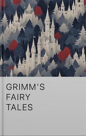 Grimm's Fairy Tales by Jacob Grimm, Wilhelm Grimm