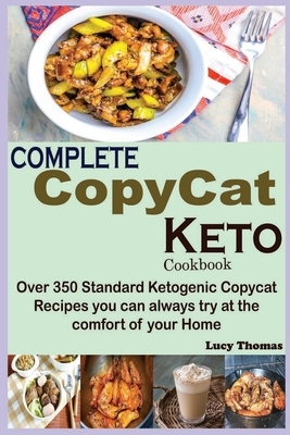 Complete Copycat Keto Cookbook: Over 350 Standard Ketogenic Copycat Recipes you can always try at the comfort of your Home by Lucy Thomas